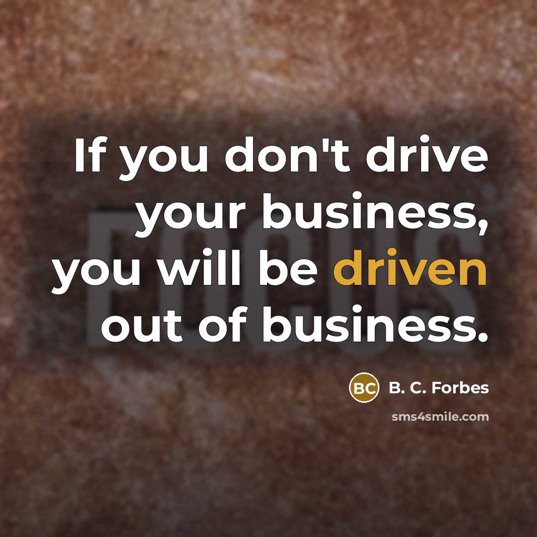 “If you don't drive your business, you will be driven…” quote by B. C. Forbes