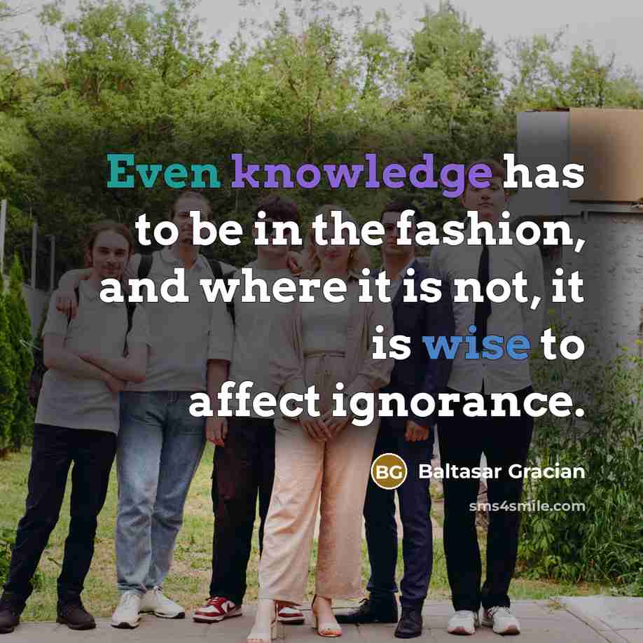 “Even knowledge has to be in the fashion, and where…” quote by Baltasar Gracian