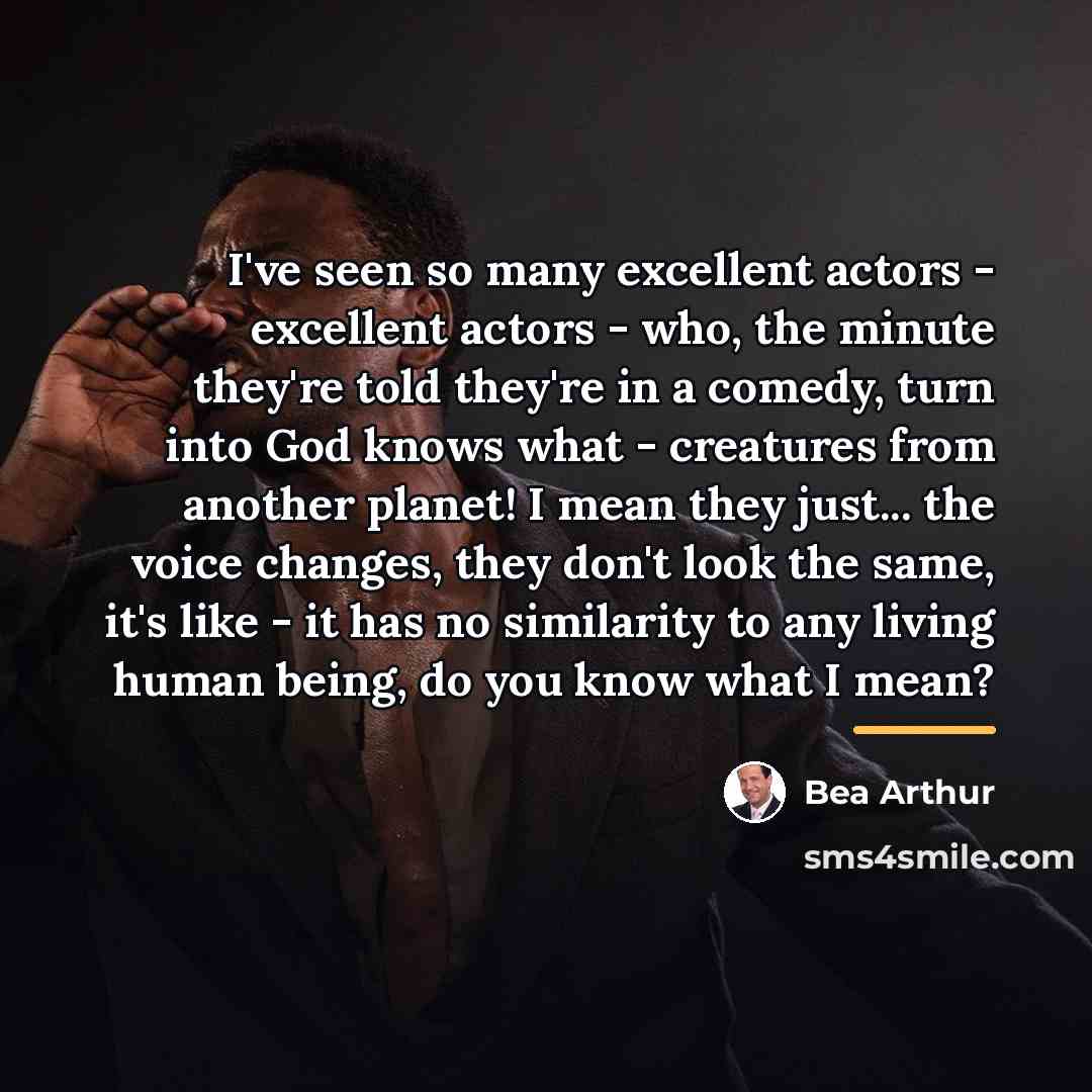“I've seen so many excellent actors - excellent actors -…” quote by Bea Arthur