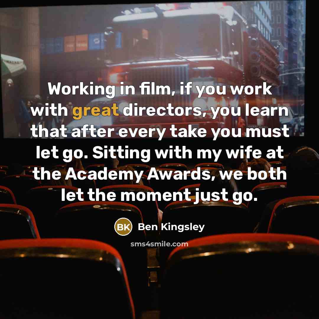 “Working in film, if you work with great directors, you…” quote by Ben Kingsley