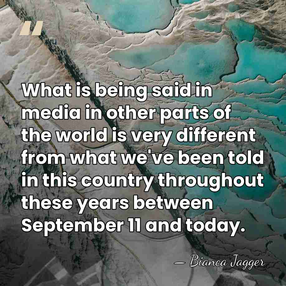 What is being said in media in other parts of the world&hellip; - Bianca Jagger