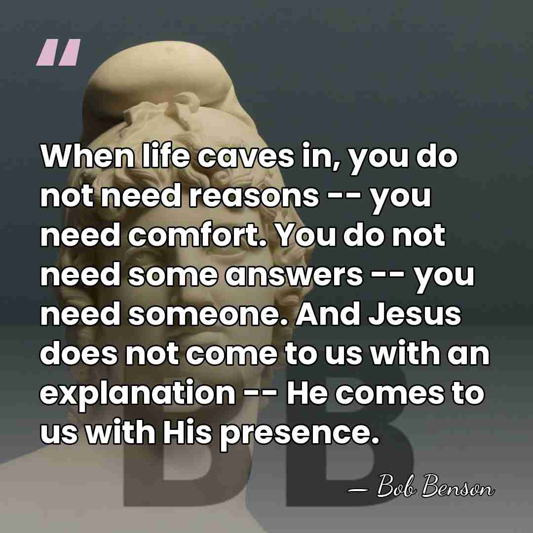 When life caves in, you do not need reasons -- you need&hellip; - Bob Benson