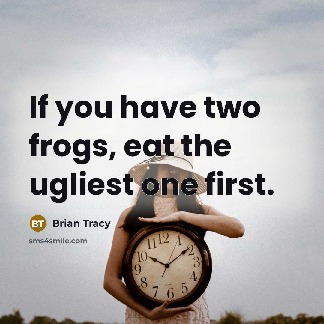 “If you have two frogs, eat the ugliest one first.…” quote by Brian Tracy