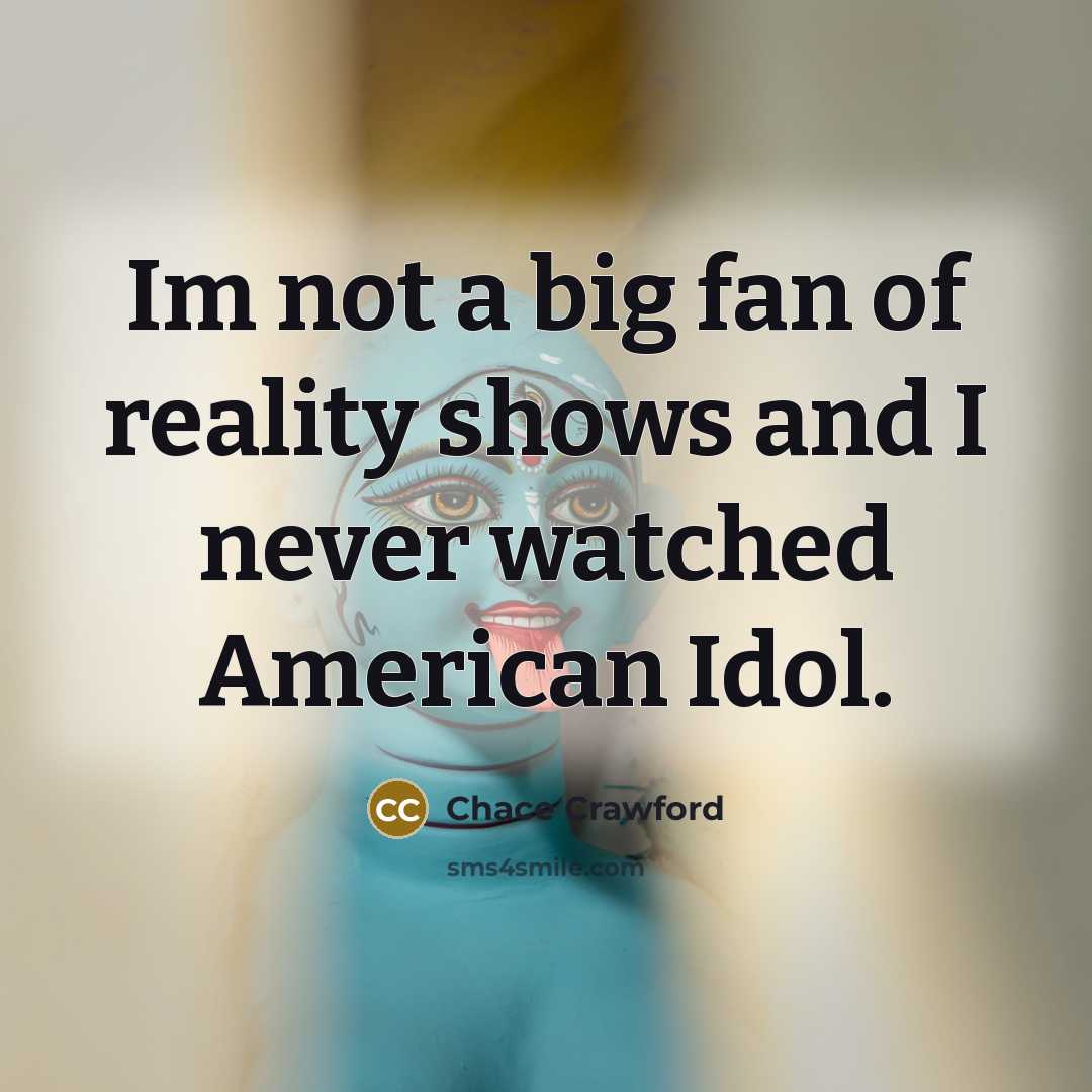 “Im not a big fan of reality shows and I…” quote by Chace Crawford
