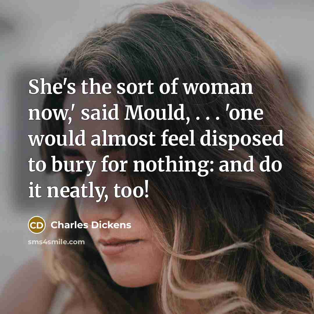 “She's the sort of woman now,' said Mould, . .…” quote by Charles Dickens
