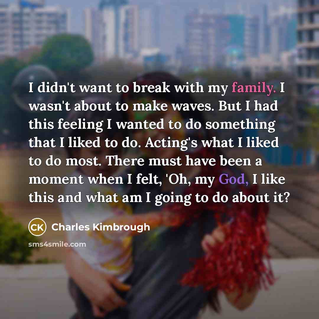 “I didn't want to break with my family. I wasn't…” quote by Charles Kimbrough
