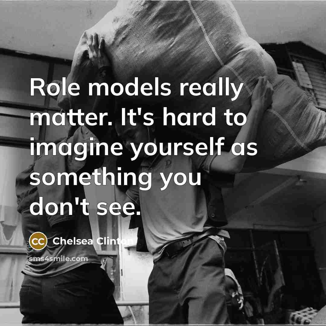 “Role models really matter. It's hard to imagine yourself as…” quote by Chelsea Clinton