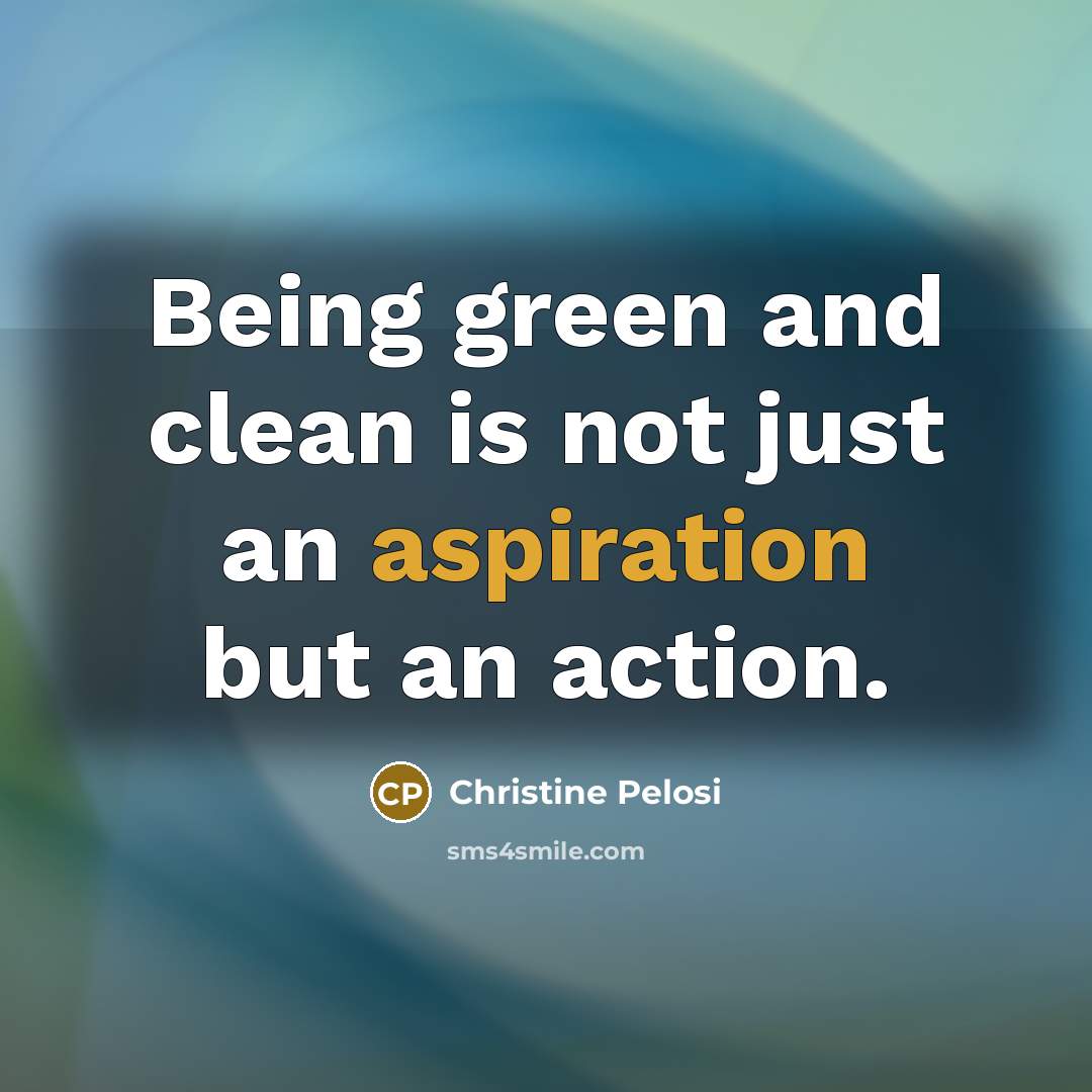 “Being green and clean is not just an aspiration but…” quote by Christine Pelosi