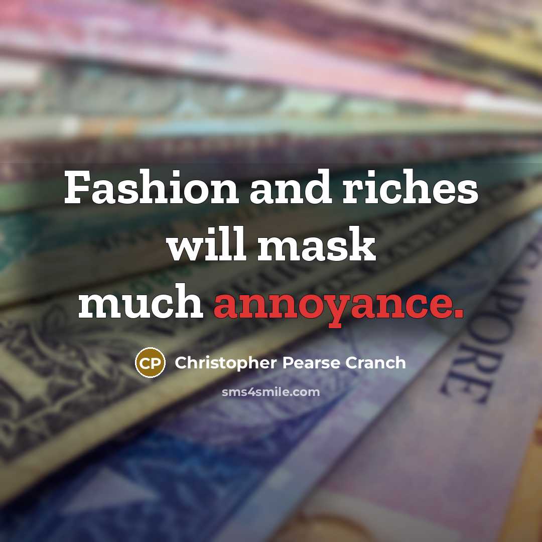 “Fashion and riches will mask much annoyance.…” quote by Christopher Pearse Cranch