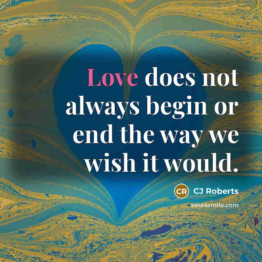 “Love does not always begin or end the way we wish it would.” quote by CJ Roberts