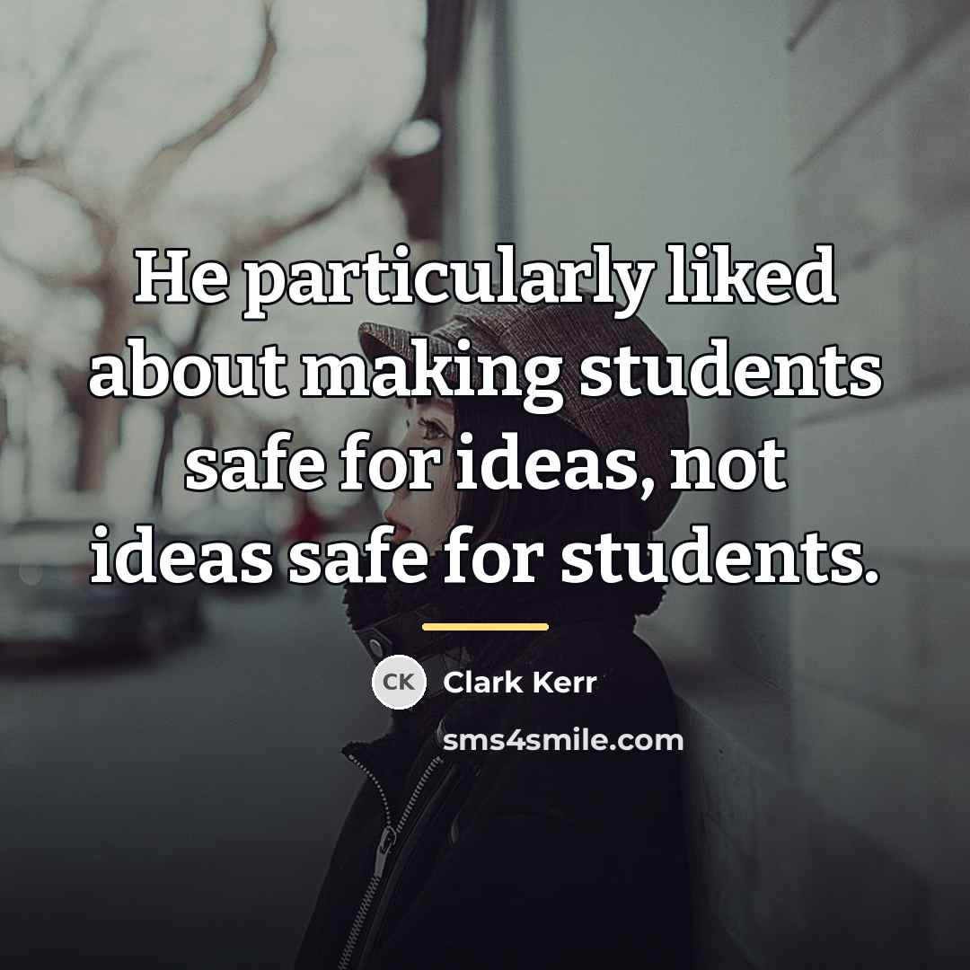 “He particularly liked about making students safe for ideas, not…” quote by Clark Kerr