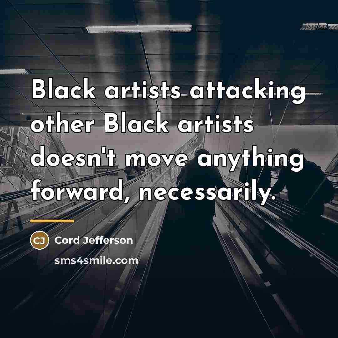 “Black artists attacking other Black artists doesn't move anything forward,…” quote by Cord Jefferson