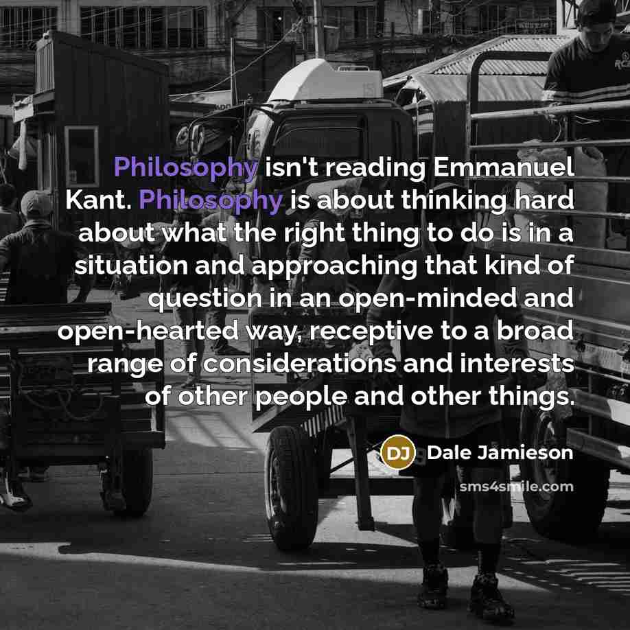 “Philosophy isn't reading Emmanuel Kant. Philosophy is about thinking hard…” quote by Dale Jamieson