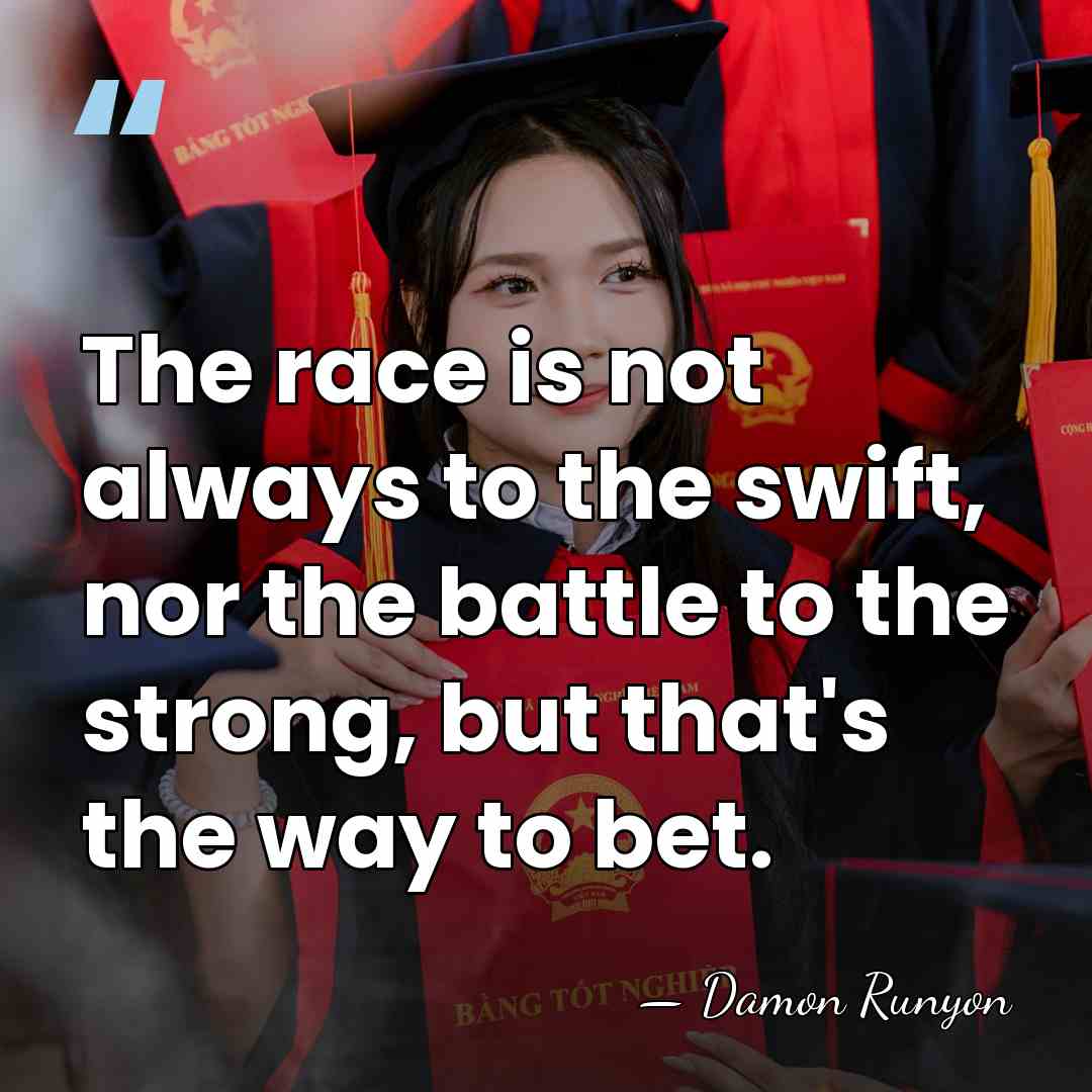 The race is not always to the swift, nor the battle to&hellip; - Damon Runyon
