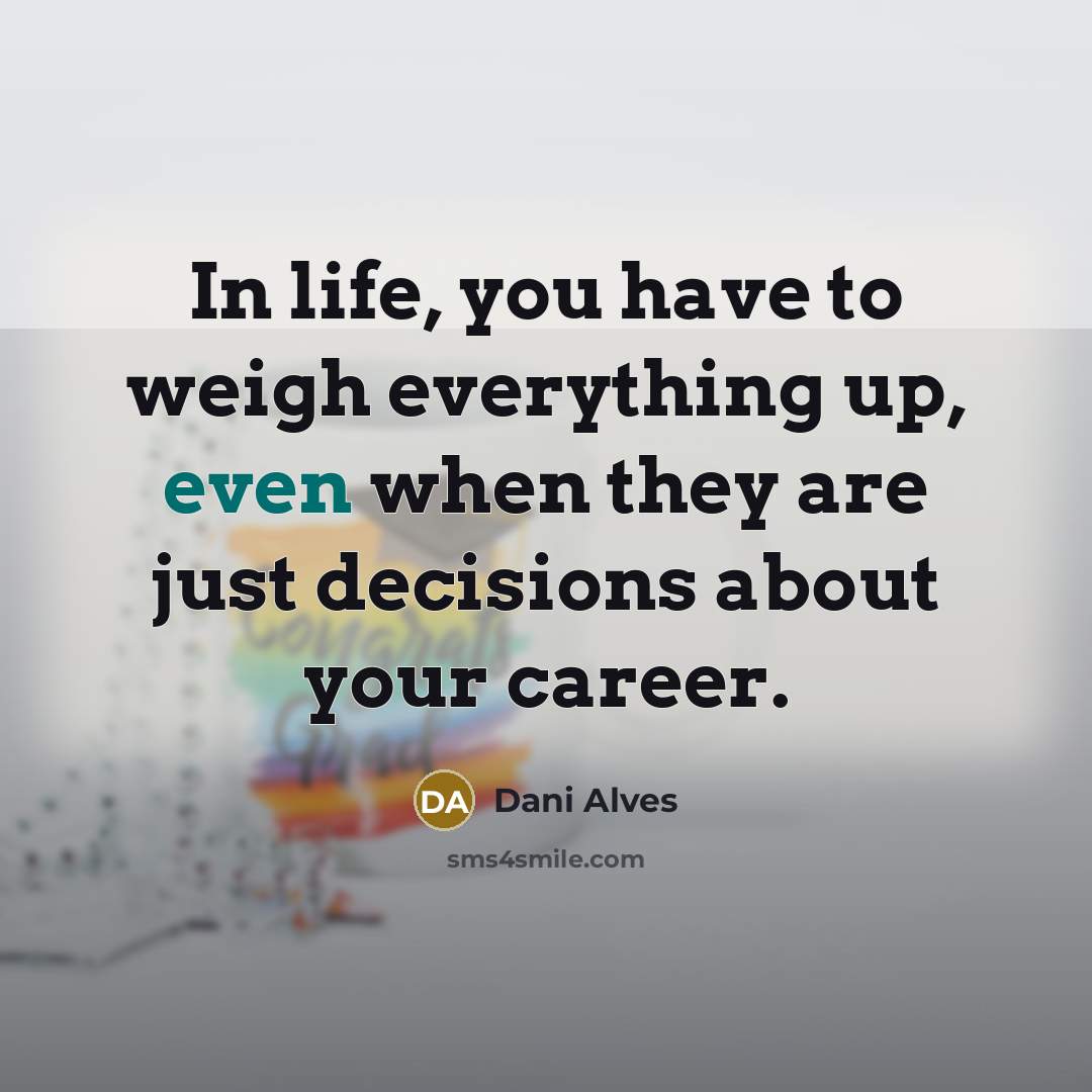 “In life, you have to weigh everything up, even when…” quote by Dani Alves