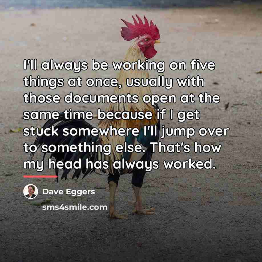 “I'll always be working on five things at once, usually…” quote by Dave Eggers