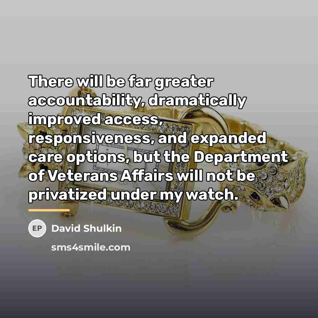 “There will be far greater accountability, dramatically improved access, responsiveness,…” quote by David Shulkin