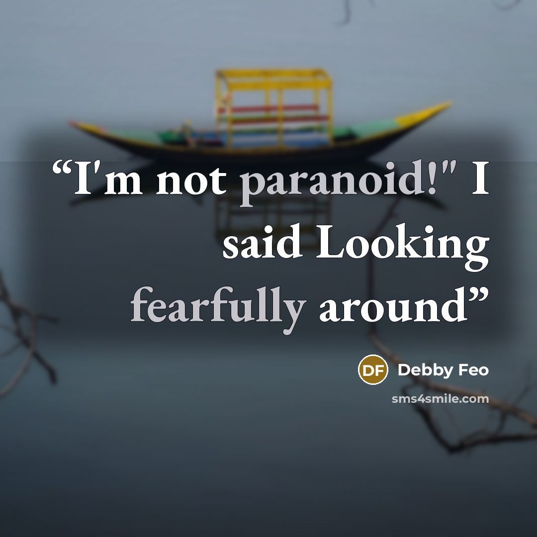 “I'm not paranoid!" I said Looking fearfully around” quote by Debby Feo