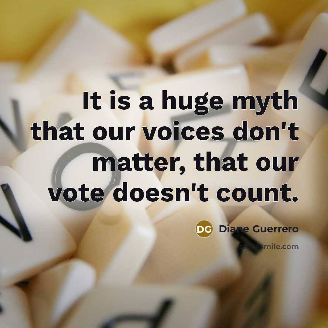 “It is a huge myth that our voices don't matter,…” quote by Diane Guerrero