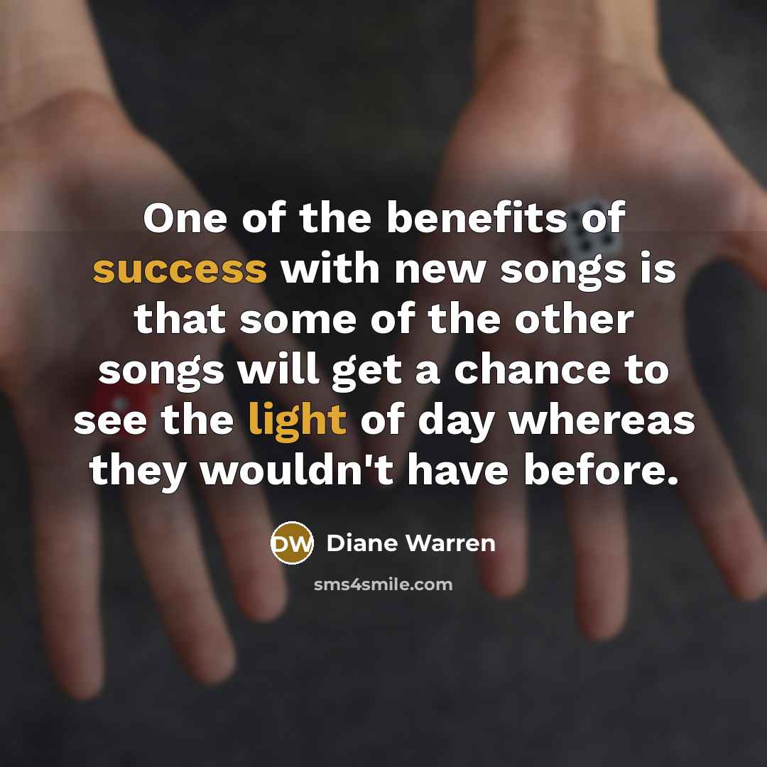 “One of the benefits of success with new songs is…” quote by Diane Warren