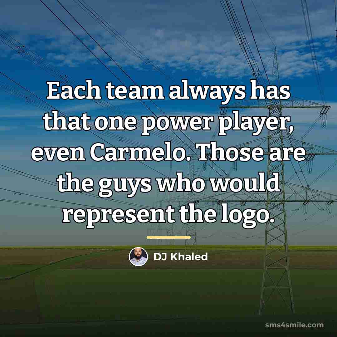 “Each team always has that one power player, even Carmelo.…” quote by DJ Khaled