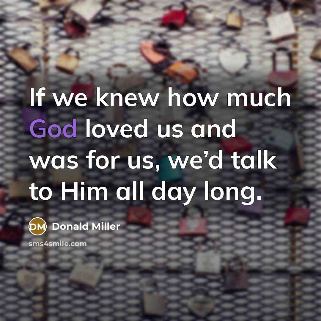 “If we knew how much God loved us and was…” quote by Donald Miller
