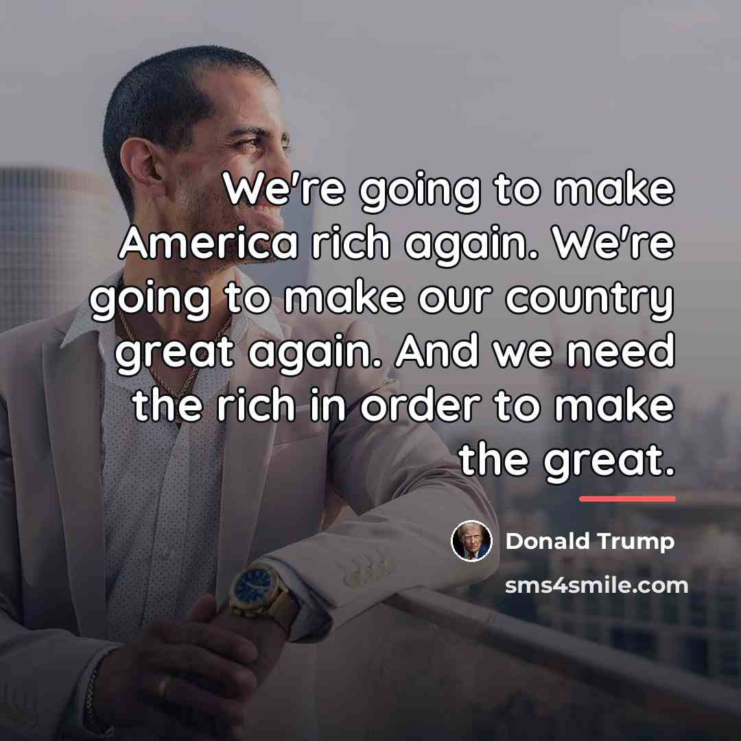 “We're going to make America rich again. We're going to…” quote by Donald Trump