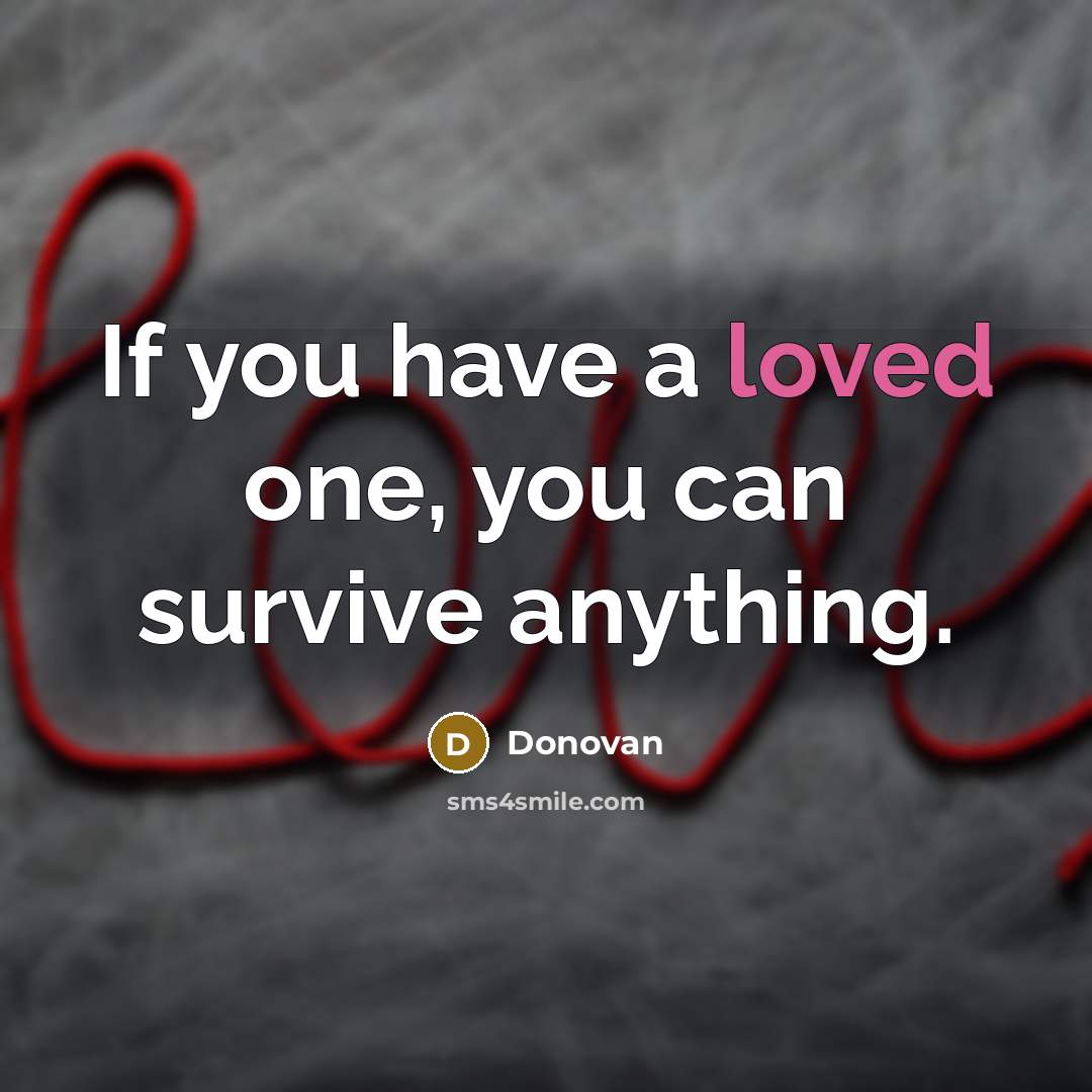 “If you have a loved one, you can survive anything.…” quote by Donovan