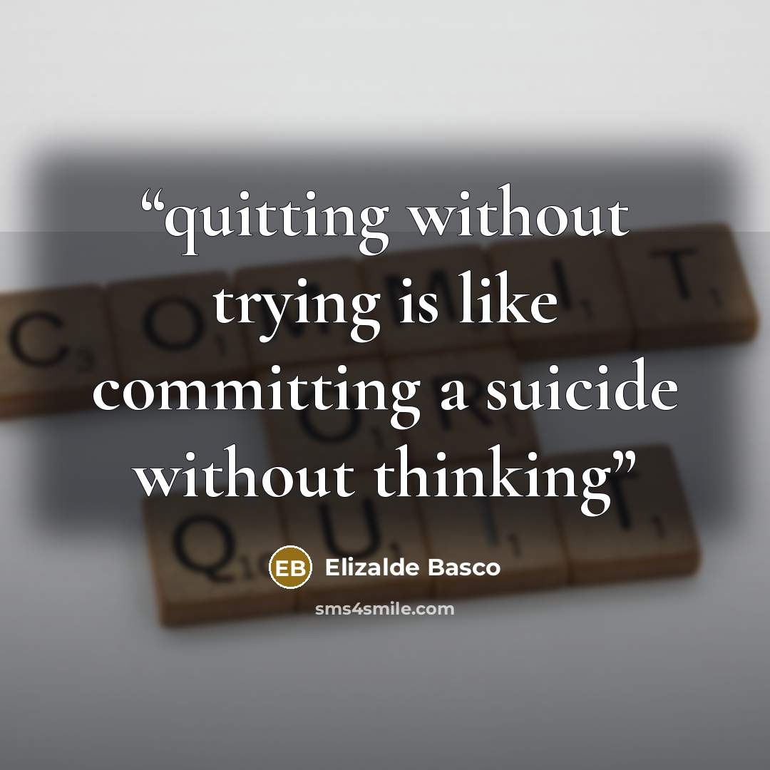 “quitting without trying is like committing a suicide without thinking” quote by Elizalde Basco