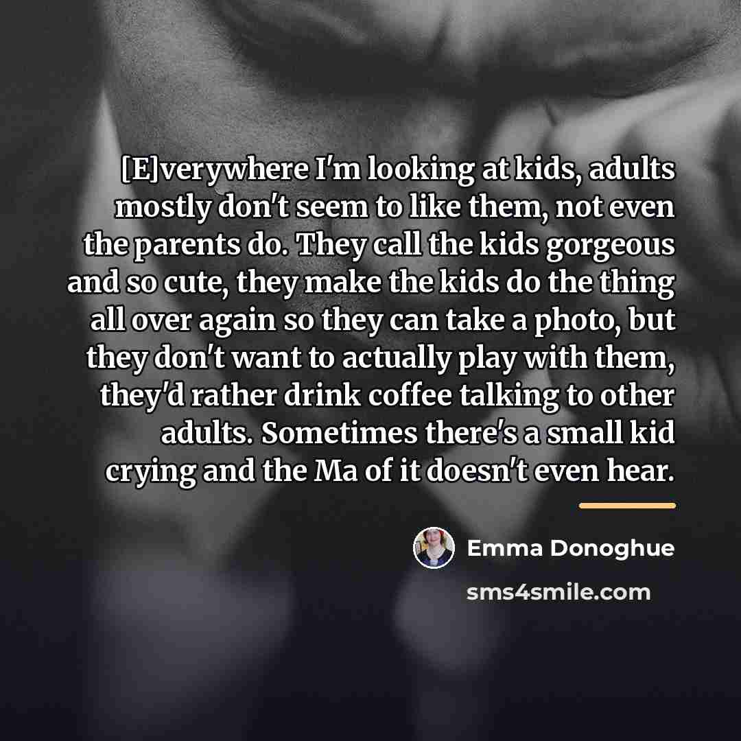 “[E]verywhere I'm looking at kids, adults mostly don't seem to…” quote by Emma Donoghue