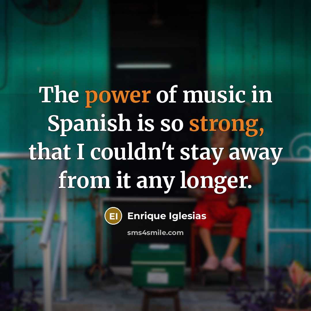 “The power of music in Spanish is so strong, that…” quote by Enrique Iglesias
