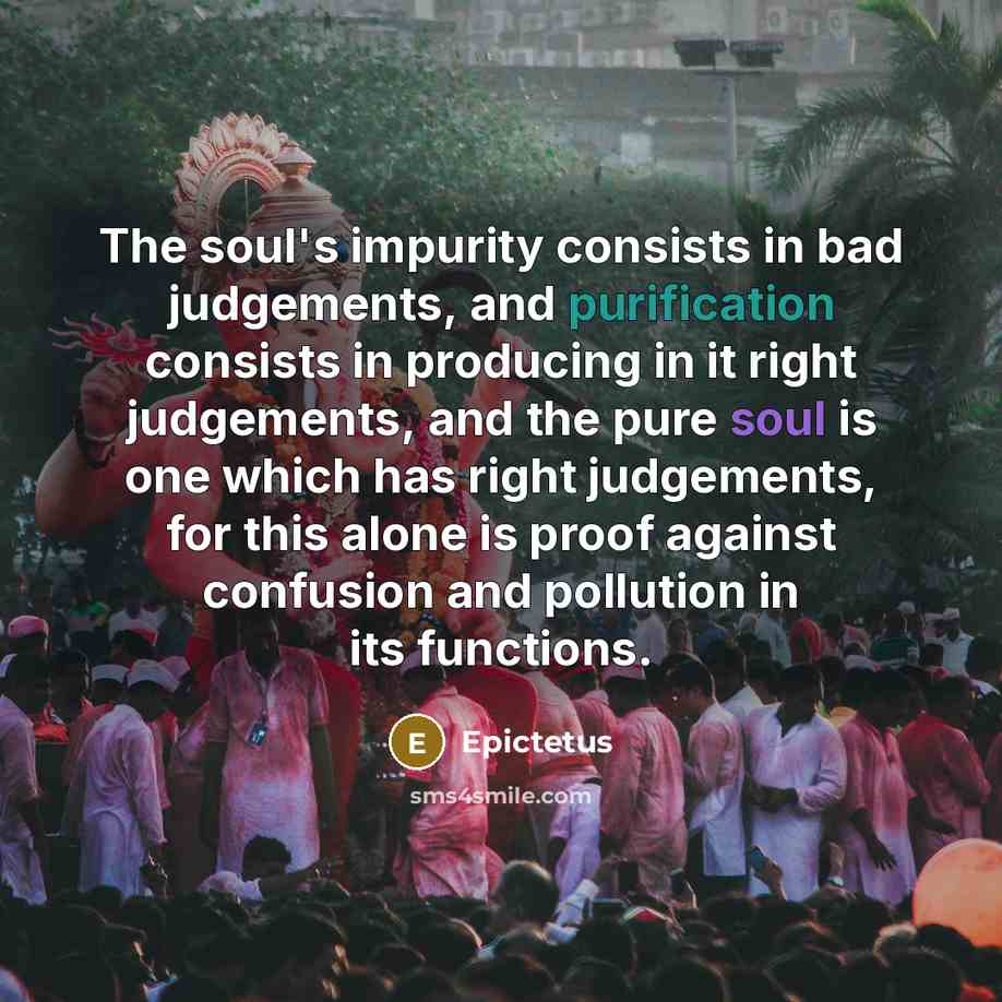 “The soul's impurity consists in bad judgements, and purification consists…” quote by Epictetus