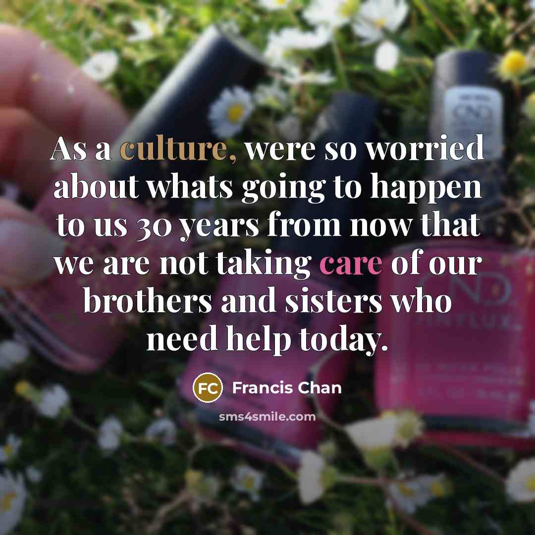 “As a culture, were so worried about whats going to…” quote by Francis Chan