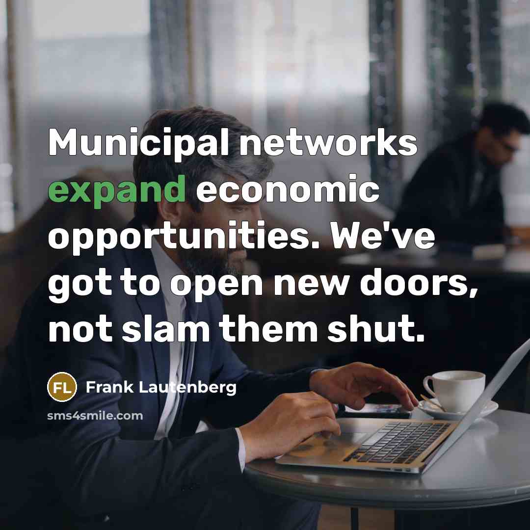 “Municipal networks expand economic opportunities. We've got to open new…” quote by Frank Lautenberg