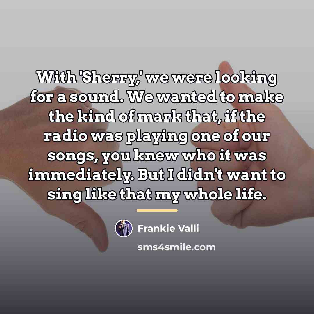 “With 'Sherry,' we were looking for a sound. We wanted…” quote by Frankie Valli