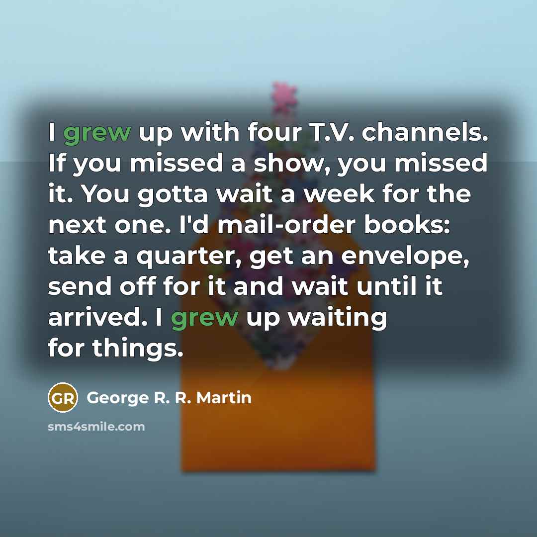 “I grew up with four T.V. channels. If you missed…” quote by George R. R. Martin