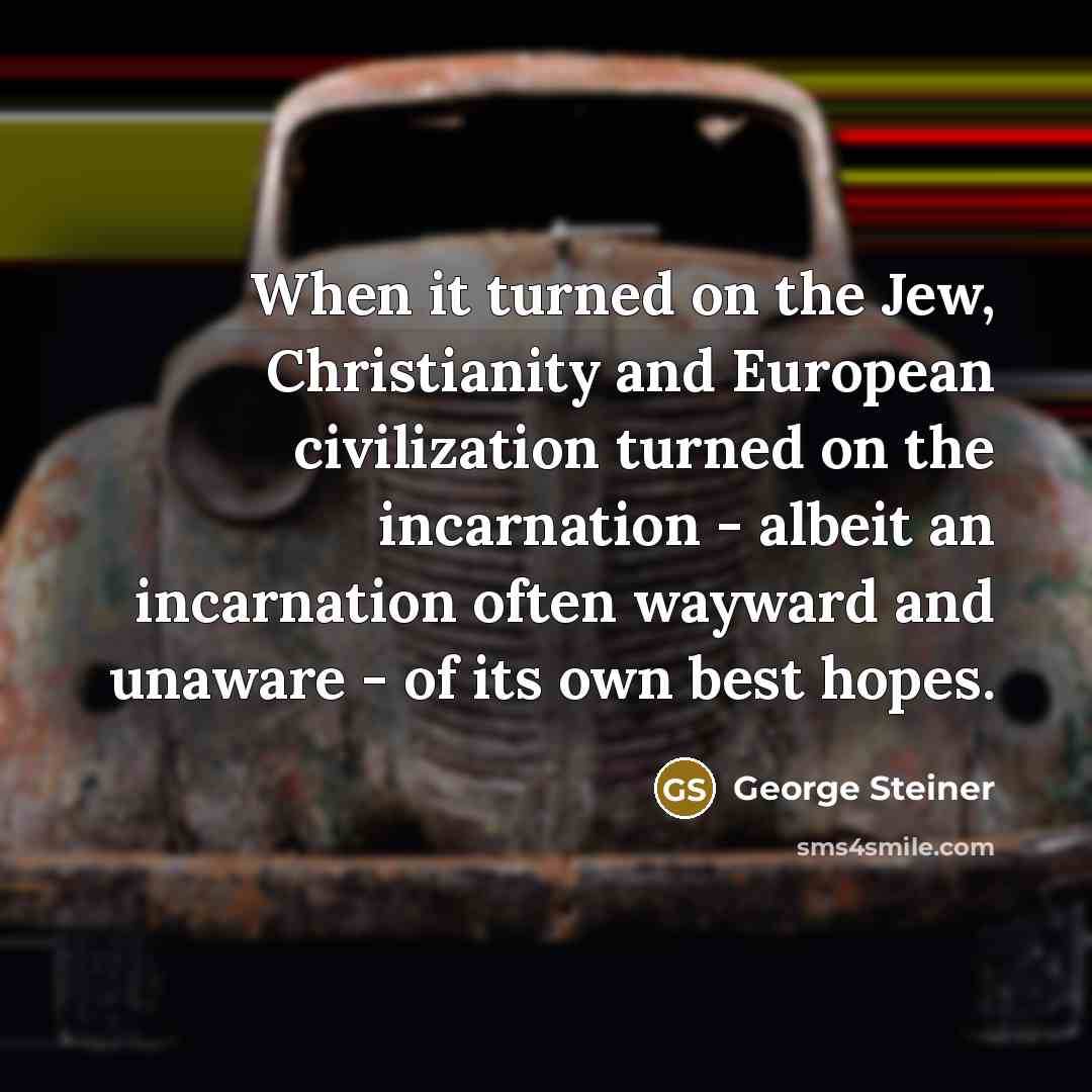 “When it turned on the Jew, Christianity and European civilization…” quote by George Steiner