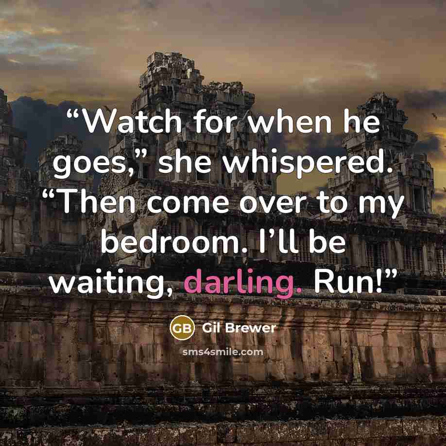 “Watch for when he goes,” she whispered. “Then come over to my bedroom. I’ll be waiting, darling. Run!” quote by Gil Brewer