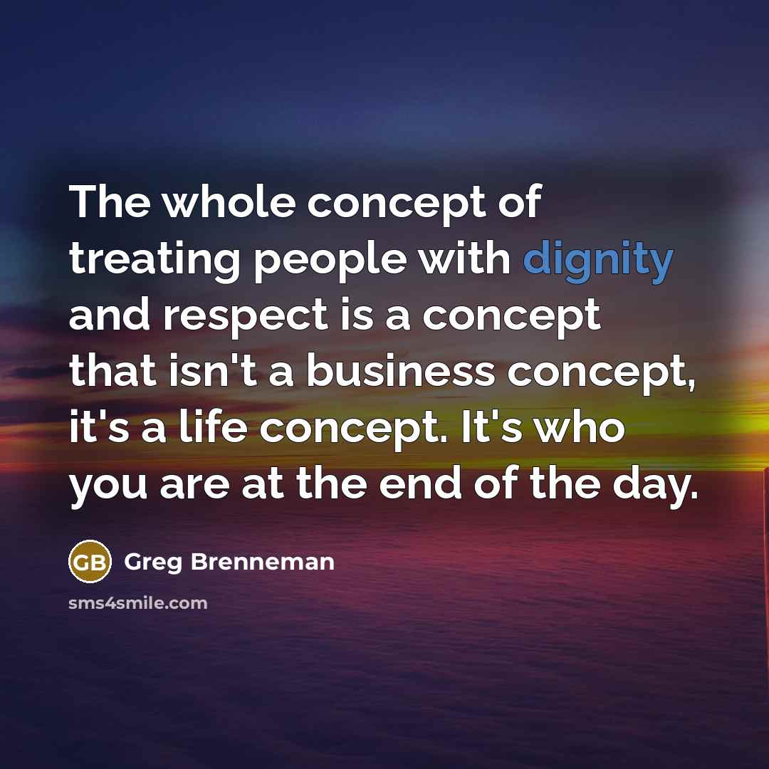 “The whole concept of treating people with dignity and respect…” quote by Greg Brenneman