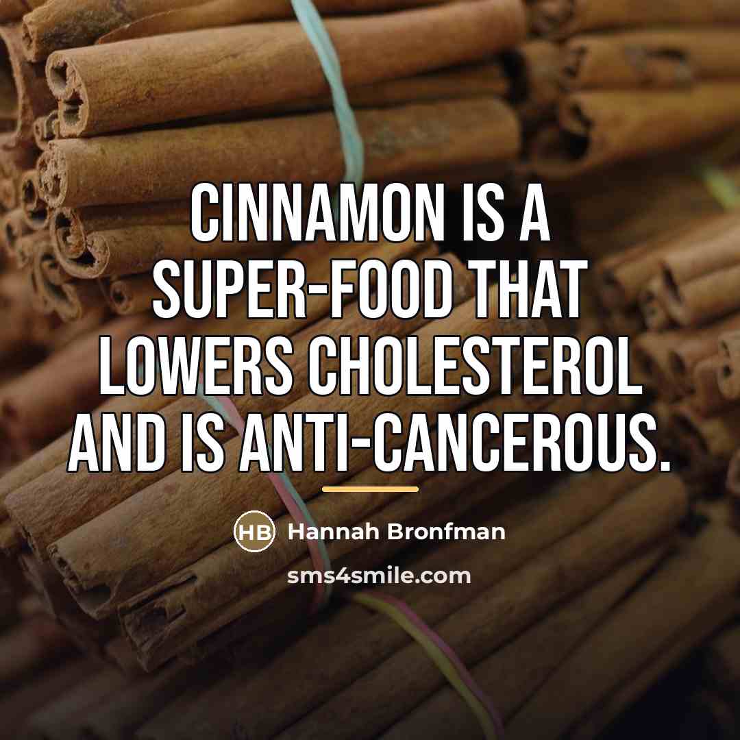 “Cinnamon is a super-food that lowers cholesterol and is anti-cancerous.…” quote by Hannah Bronfman