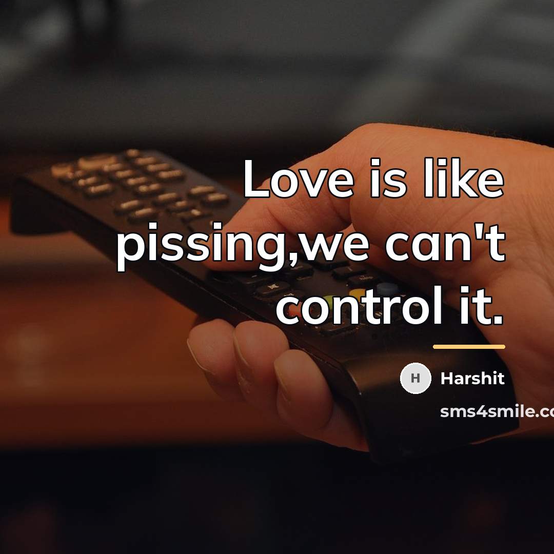 “Love is like pissing,we can't control it.…” quote by Harshit