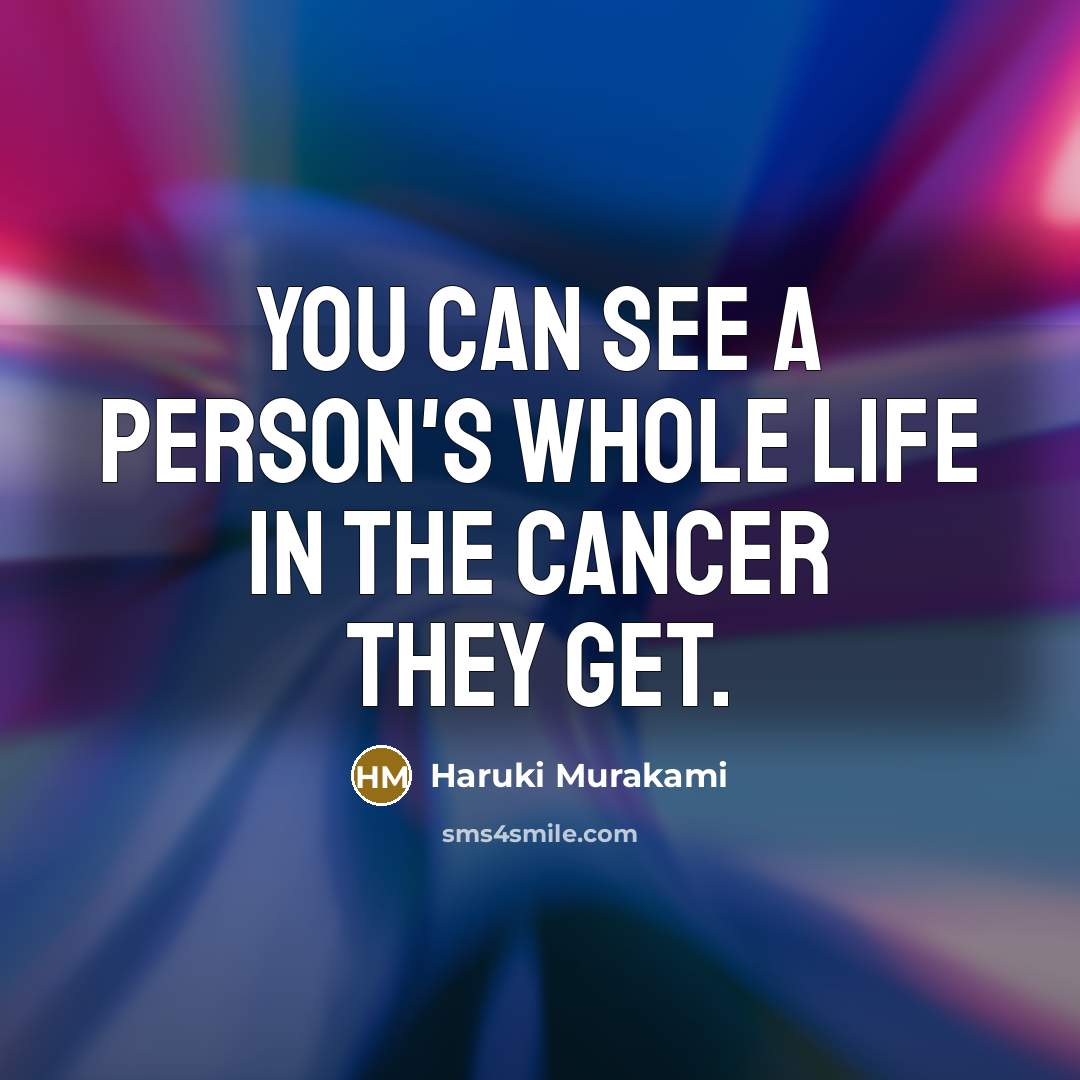 “You can see a person's whole life in the cancer…” quote by Haruki Murakami