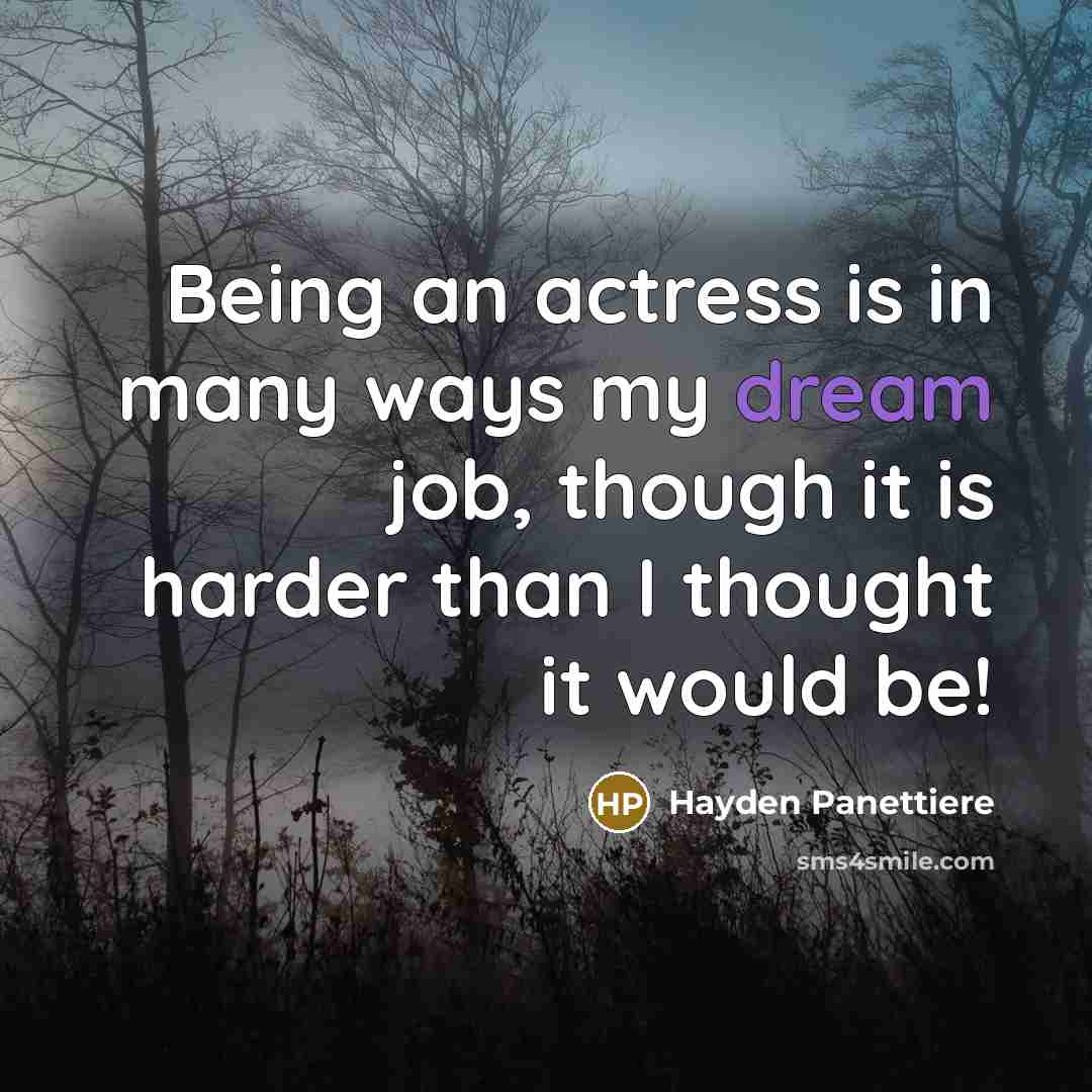 “Being an actress is in many ways my dream job, though it is harder than I thought it would be!” quote by Hayden Panettiere