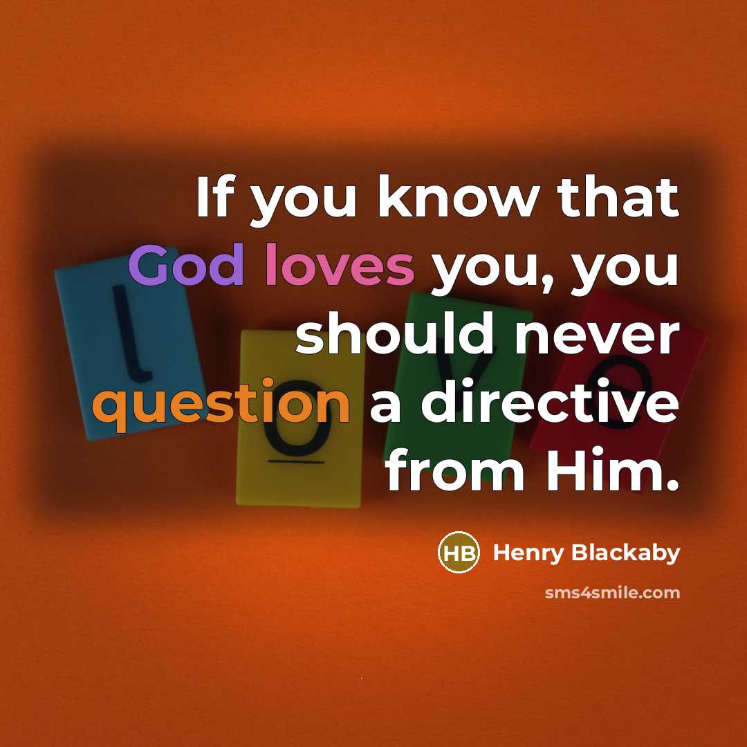 “If you know that God loves you, you should never question a directive from Him.” quote by Henry Blackaby