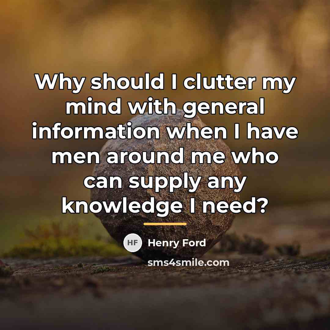 “Why should I clutter my mind with general information when…” quote by Henry Ford