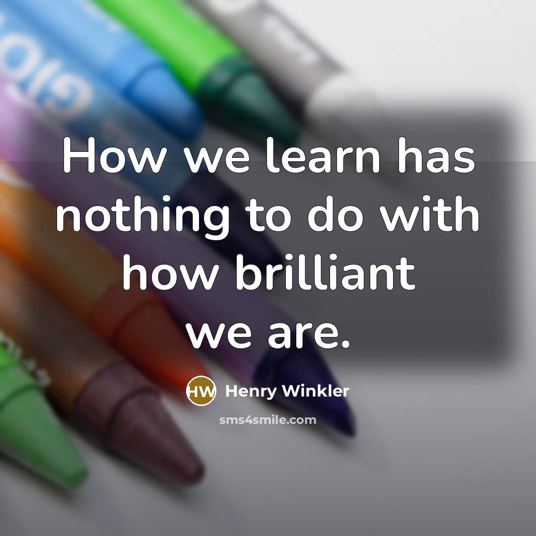 “How we learn has nothing to do with how brilliant…” quote by Henry Winkler
