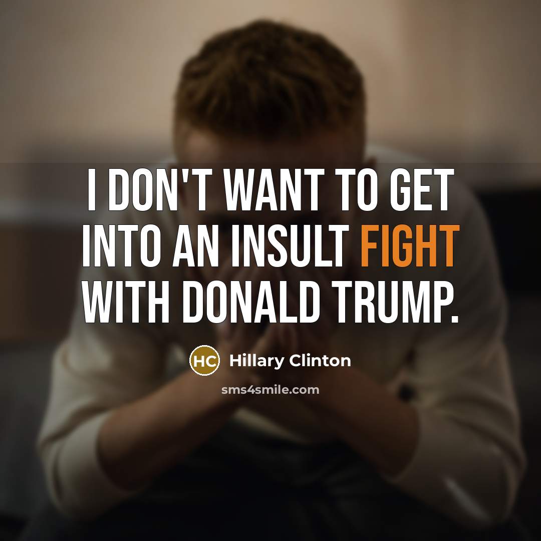 “I don't want to get into an insult fight with…” quote by Hillary Clinton