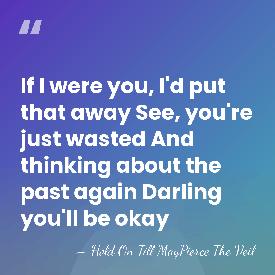 If I were you, I'd put that away See, you're just wasted&hellip; - Hold On Till MayPierce The Veil