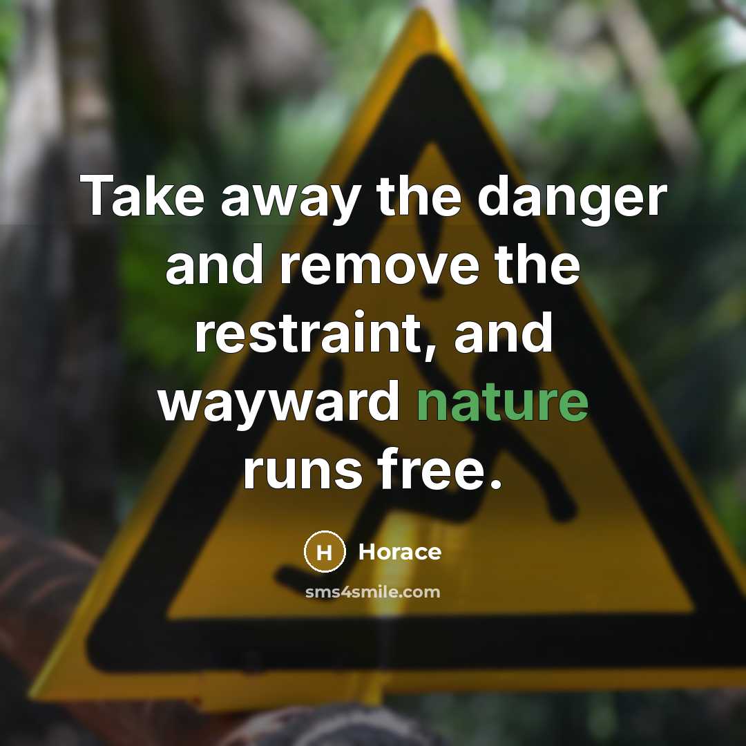 “Take away the danger and remove the restraint, and wayward…” quote by Horace