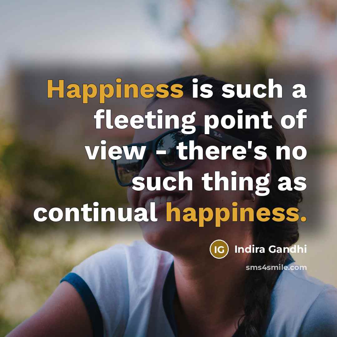 “Happiness is such a fleeting point of view - there's…” quote by Indira Gandhi